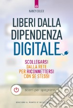 Liberi dalla dipendenza digitale. Scollegarsi dalla rete per riconnettersi con se stessi