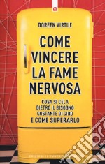 Come vincere la fame nervosa. Cosa si cela dietro il bisogno costante di cibo e come superarlo libro