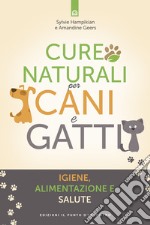 Cure naturali per cani e gatti. Igiene, alimentazione e salute