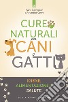 Cure naturali per cani e gatti. Igiene, alimentazione e salute libro