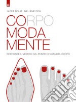 Corpo moda mente. Pensare il vestire dal punto di vista del corpo