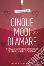 Cinque modi di amare. Riconoscere il proprio profilo psicologico per imparare ad amare ed essere amati libro