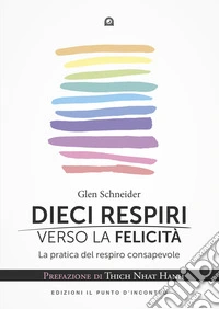 Dieci respiri verso la felicità. La pratica del respiro consapevole libro