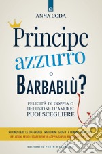 Principe Azzurro o Barbablù? Felicità di coppia o delusione d'amore: puoi scegliere libro