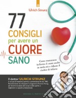 77 consigli per avere un cuore sano. Come mantenere in forma il cuore anche in tarda età e ridurre il rischio di infarto libro