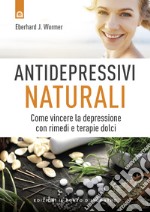 Antidepressivi naturali. Vincere la depressione con rimedi e terapie dolci libro