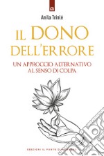 Il dono dell'errore. Un approccio alternativo al senso di colpa libro