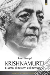 Krishnamurti. L'uomo, il mistero ed il messaggio