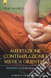 Meditazione, contemplazione e mistica orientale. Induismo, buddhismo, taoismo libro