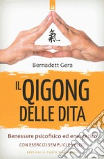 Il qigong delle dita. Benessere psicofisico ed energetico con esercizi semplici e veloci