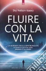 Fluire con la vita. La scienza della sincronicità e il modo in cui le tue scelte plasmano il tuo mondo libro