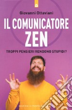 Il comunicatore zen. Troppi pensieri rendono stupidi? libro