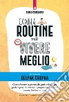 Cambia routine per vivere meglio. Come sfruttare la potenza dei geni orologio per perdere peso, ottimizzare il proprio rendimento e dormire finalmente bene libro