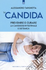 La candida. Prevenire e curare la candidosi intestinale e sistemica libro