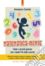 Matematica-mente. Come e perché giocare con i numeri fin dalla nascita libro