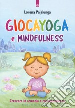 Giocayoga e mindfulness. Crescere in armonia e consapevolezza libro