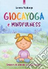 Giocayoga e mindfulness. Crescere in armonia e consapevolezza libro di Pajalunga Lorena Valentina