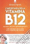L'importanza della vitamina B12. Una risorsa indispensabile per il nostro benessere. Come riconoscerne le carenze e porvi rimedio in modo naturale libro di Vignali Simona