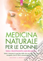 Medicina naturale per le donne. Trattare i disturbi femminili in modo dolce ed efficace libro