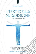 I test della guarigione. Il tuo corpo non mente mai. Scopri i campi elettromagnetici che ogni oggetto emana libro