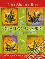 L'essenza dei quattro accordi. Un libro di saggezza tolteca. Nuova ediz. libro