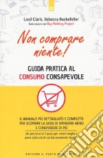 Non comprare niente! Guida pratica al consumo consapevole libro