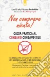 Non comprare niente! Guida pratica al consumo consapevole libro