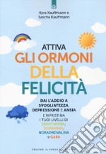 Attiva gli ormoni della Felicità. Dai l'addio a svogliatezza e ansia e ripristina i tuoi livelli di serotonina, dopamina, noradenalina e GABA