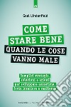 Come stare bene quando le cose vanno male. Semplici strategie, soluzioni e azioni per sviluppare autostima, forza interiore e resilienza libro di Lindenfield Gael