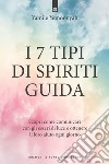 I 7 tipi di spiriti guida. Scopri come comunicare con gli esseri di luce e ottenere il loro aiuto ogni giorno libro