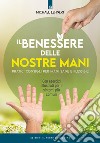 Il benessere delle nostre mani. Pratici consigli per mani sane e flessibili libro