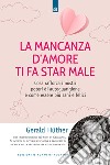 La mancanza d'amore ti fa star male. Cosa rafforza i nostri poteri di autoguarigione e come essere più sani e felici libro di Hüther Gerald