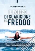 Il potere di guarigione del freddo. Rafforza il sistema immunitario, riduci lo stress, aumenta il benessere e diventa più efficiente