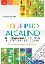 Equilibrio alcalino. Il linguaggio del cibo e la salute del corpo. Un nuovo paradigma del benessere libro