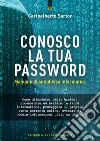 Conosco la tua password. Manuale di autodifesa informatica libro