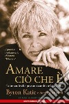 Amare ciò che è. 4 domande che possono cambiare la tua vita. Nuova ediz. libro