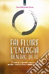 Fai fluire l'energia dentro di te. 75 esercizi sorprendentemente facili per farti ritrovare forza e vitalità ogni giorno libro