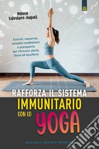 Rafforza il sistema immunitario con lo yoga. Esercizi, sequenze, semplici meditazioni e pranayama per ritrovare salute, forza ed equilibrio