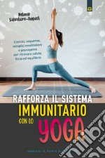 Rafforza il sistema immunitario con lo yoga. Esercizi, sequenze, semplici meditazioni e pranayama per ritrovare salute, forza ed equilibrio libro