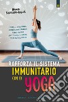 Rafforza il sistema immunitario con lo yoga. Esercizi, sequenze, semplici meditazioni e pranayama per ritrovare salute, forza ed equilibrio libro