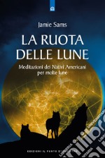 La ruota delle lune. Meditazioni dei Nativi Americani per molte lune libro