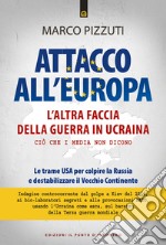 Attacco all'Europa. L'altra faccia della guerra in Ucraina. Ciò che i media non dicono. Le trame USA per colpire la Russia e destabilizzare il Vecchio Continente libro