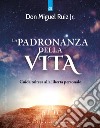 La padronanza della vita. Guida tolteca alla libertà personale libro di Ruiz Miguel jr.