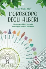 L'oroscopo degli alberi. L'oroscopo celtico ti racconta i segreti della tua personalità libro