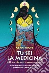 Tu sei la medicina. Le 13 lune ojibway della saggezza ancestrale. Rituali di guarigione dei nativi americani per riscoprire il tuo potere interiore libro