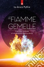 Le fiamme gemelle. Il percorso spirituale di una relazione d'amore eterna libro