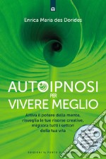 Autoipnosi per vivere meglio. Attiva il potere della tua mente, risveglia le tue risorse creative e migliora tutti i settori della tua esistenza. Con Audio