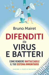 Difenditi da virus e batteri. Come rendere inattaccabile il tuo sistema immunitario