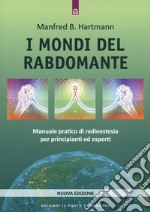 I mondi del rabdomante. Manuale pratico di radioestesia per principianti ed esperti. Nuova ediz. libro