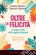 Oltre la felicità. La magia di Kala nella saggezza hawaiana libro